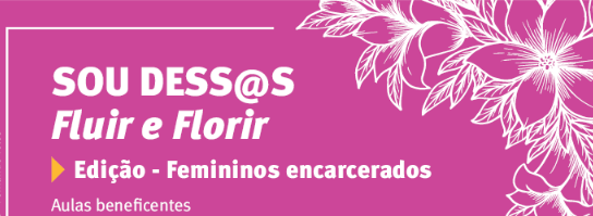 A primeira edição do projeto Sou dess@s fluir e florir - Edição Femininos Encarcerados ocupa a Escola de Dança da Funceb nos dias 22 e 29/09