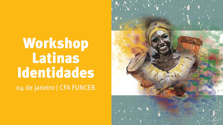 Workshop Latinas Identidades - 04 de janeiro | CFA FUNCEB