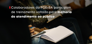 Colaboradores da PGE-BA participam de treinamento voltado para melhoria do atendimento ao público_SITE
