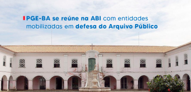 PGE-BA se reúne na ABI com entidades mobilizadas em defesa do Arquivo Público_SITE