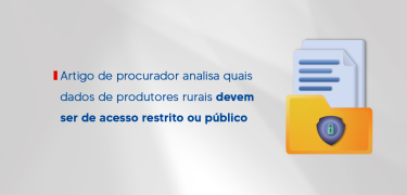 SITE - Artigo de procurador analisa quais dados de produtores rurais devem ser de acesso restrito ou publico