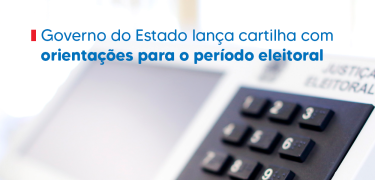 Governo do Estado lança cartilha com orientações para o período eleitoral_SITE