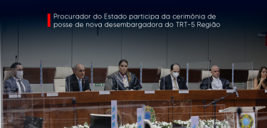 Procurador do Estado participa da cerimônia de posse de nova desembargadora do TRT-5 Região SITE