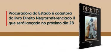 Procuradora do Estado é coautora do livro Direito Negrorreferenciado II que será lançado no próximo dia 28 _SITE