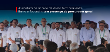 Assinatura de acordo de divisa territorial entre Bahia e Tocantins tem presença do procurador geral SITE