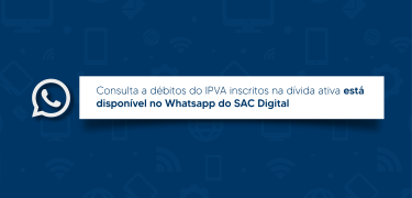 Consulta a débitos do IPVA inscritos na dívida ativa está disponível no Whatsapp do SAC Digital_Prancheta 1-02