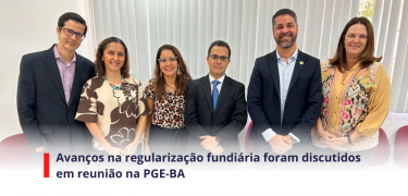 Avanços na regularização fundiária foram discutidos em reunião na PGE-BA _SITE