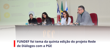 FUNDEF foi tema da quinta edição do projeto Rede de Diálogos com a PGE - SITE