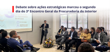 Debate sobre ações estratégicas marcou o segundo dia do 3º Encontro Geral da Procuradoria do Interior - SITE