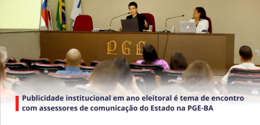 Publicidade institucional em ano eleitoral é tema de encontro com assessores de comunicação do Estado na PGE-BA - SITE