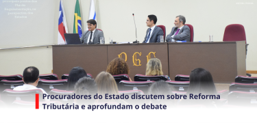 Procuradores do Estado discutem sobre Reforma Tributária e aprofundam o debate - SITE