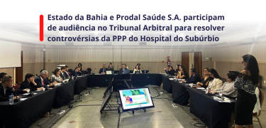 Estado da Bahia e Prodal Saúde S.A. participam de audiência no Tribunal Arbitral para resolver controvérsias da PPP do Hospital do Subúrbio_SITE