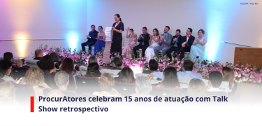 ProcurAtores celebram 15 anos de atuação com Talk Show retrospectivo_SITE