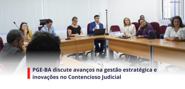 PGE-BA discute avanços na gestão estratégica e inovações no Contencioso Judicial_SITE
