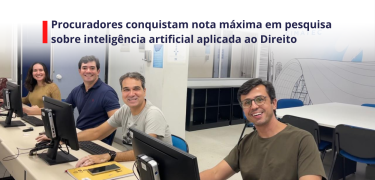 Procuradores conquistam nota máxima em pesquisa sobre inteligência artificial aplicada ao Direito_SITE