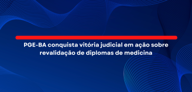 PGE-BA conquista vitória judicial em ação sobre revalidação de diplomas de medicina_site