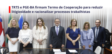 TRT5 e PGE-BA firmam Termo de Cooperação para reduzir litigiosidade e racionalizar processos trabalhistas_SITE