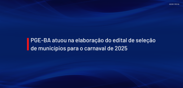 PGE-BA atuou na elaboração do edital de seleção de municípios para o carnaval de 2025_SITE