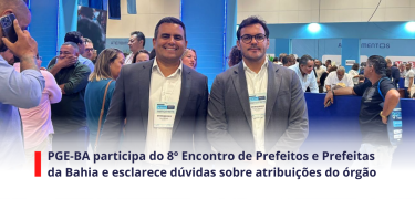 PGE-BA participa do 8º Encontro de Prefeitos e Prefeitas da Bahia e esclarece dúvidas sobre atribuições do órgão_SITE