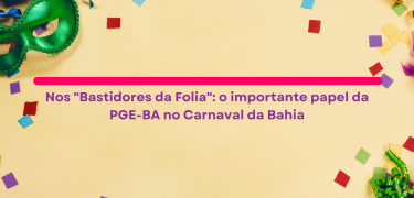 Nos Bastidores da Folia o importante papel da PGE-BA no Carnaval da Bahia_site