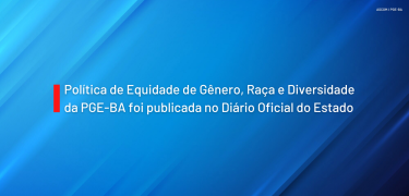 Política de Equidade de Gênero, Raça e Diversidade da PGE-BA foi publicada no Diário Oficial do Estado_SITE