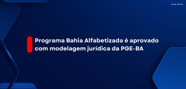 Programa Bahia Alfabetizada é aprovado com modelagem jurídica da PGE-BA_site