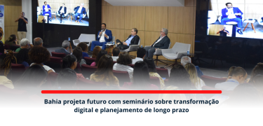 Bahia projeta futuro com seminário sobre transformação digital e planejamento de longo prazo_SITE