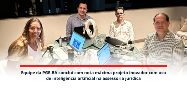 Equipe da PGE-BA conclui com nota máxima projeto inovador com uso de inteligência artificial na assessoria jurídica