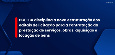 PGE-BA disciplina a nova estruturação dos editais de licitação_site