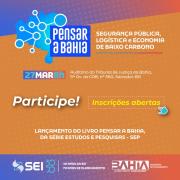 Inscrições abertas para o evento Pensar a Bahia: Segurança Pública, Logística e Economia de Baixo Carbono