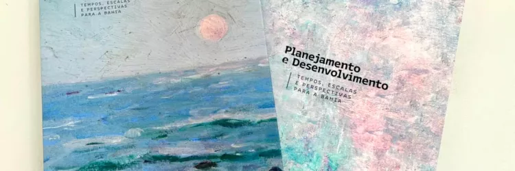 Livro Planejamento e Desenvolvimento: tempos, escalas e perspectivas para a Bahia.
