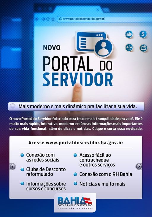 Acaba de ser lançado nesta segunda-feira (9), pela Secretaria da Administração (Saeb), o novo Portal do Servidor (www.portaldoservidor.ba.gov.br), que agrega informação e serviços relevantes ao funcionalismo público baiano. Mais moderno, a plataforma ganhou layout mais limpo e leve, com conexão às redes sociais, como Facebook (portaldoservidor.govba), Twitter (portalservidor) e Youtube (portaldoservidorba); destaque às principais notícias e funcionalidades disponíveis, reunidas em botões de acesso rápido. O projeto, encabeçado pela Assessoria de Comunicação da Saeb, foi desenvolvido em parceria com a Superintendência de Gestão e Inovação (SGI/Saeb) e Prodeb.