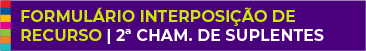 FORMULÁRIO INTERPOSIÇÃO DE  RECURSO | 2ª CHAMADA DE SUPLENTES