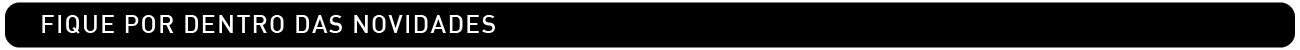 Fique por dentro das novidades