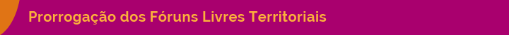 Prorrogação dos Fóruns Livres Territoriais