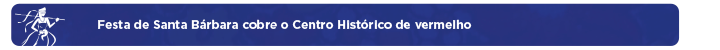 Festa de Santa Bárbara cobre o Centro Histórico de vermelho