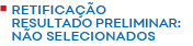 Retificação Resultado: Não Selecionados