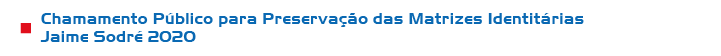 Chamamento Público para Preservação das Matrizes Identitárias Jaime Sodré 2020