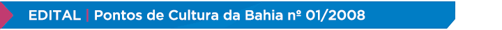 Edital – Pontos de Cultura da Bahia nº 01/2008