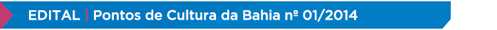 Edital – Pontos de Cultura da Bahia nº 01/2014