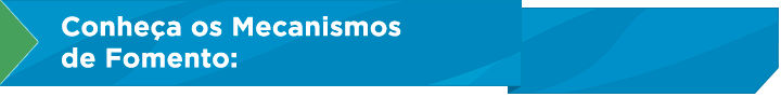 Conheça os Mecanismos de Fomento