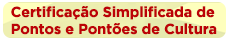 Certificação Simplificada de Pontos e Pontões de Cultura