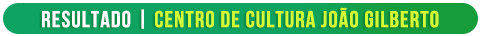 Resultado Ocupe | Centro de Cultura João Gilberto