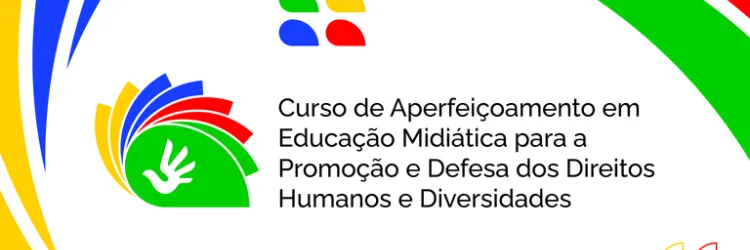 Curso de aperfeiçoamento “Educação Midiática para a Promoção e Defesa dos Direitos Humanos e Diversidades” 