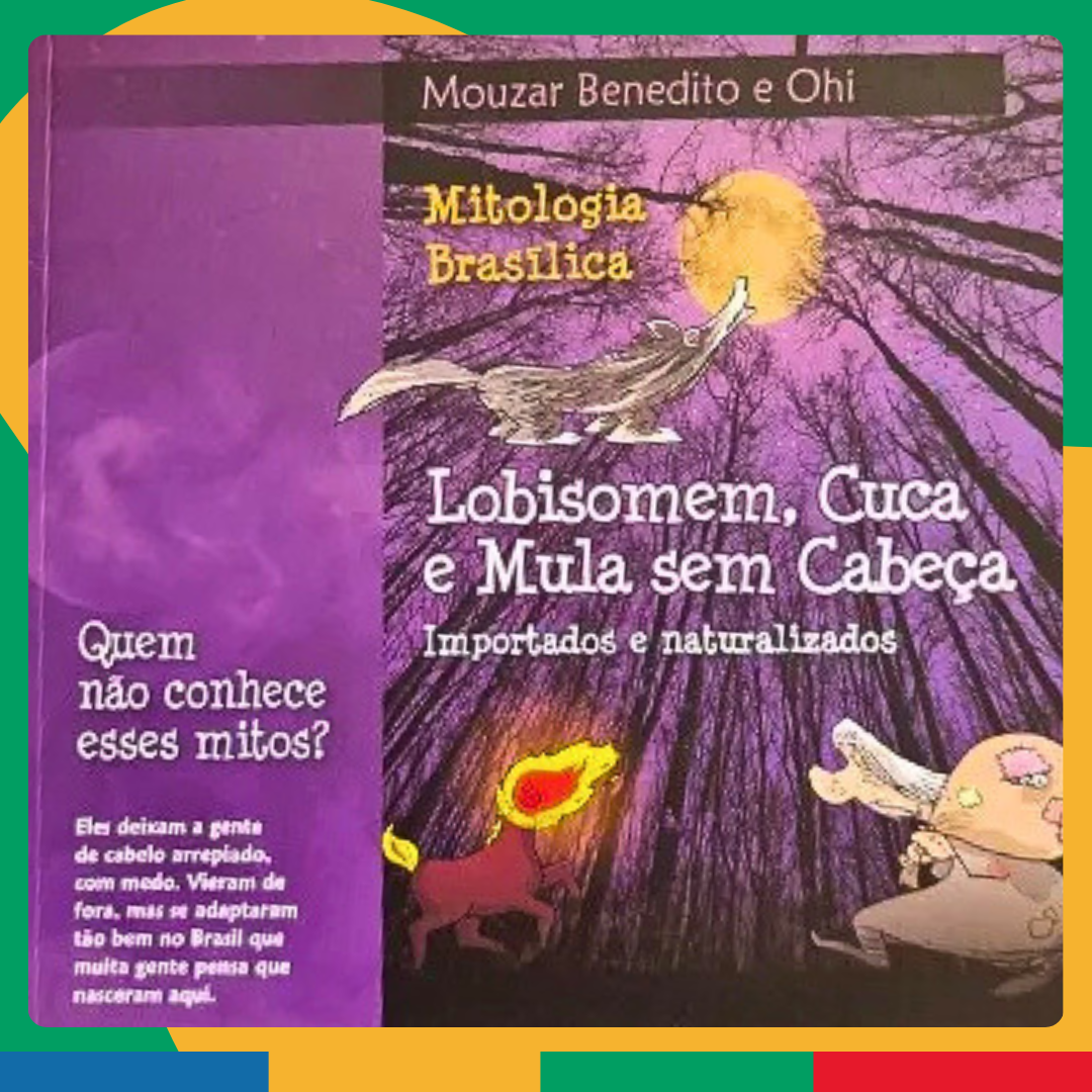 Mitologia Brasileira: Lobisomem, Cuca e Mula Sem Cabeça  Autores: Mouzar Benedito e Ohi