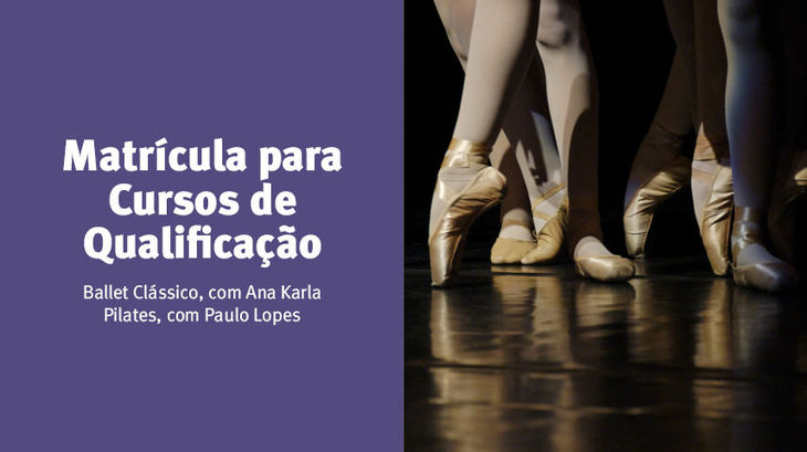 Matrícula para Cursos de Qualificação -- Ballet Clássico, Com Ana Karla - Pilates, com Paulo Lopes