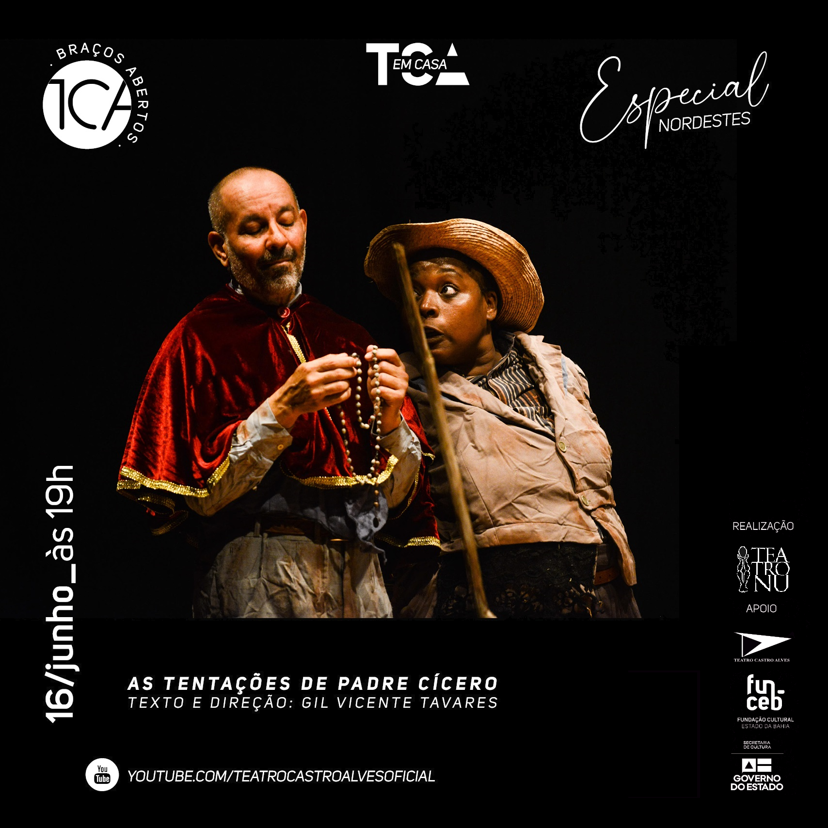 card quadrado em fundo preto sobre o qual há escrito à esquerda TCA braços abertos como uma logomarca redonda. Centralizado, há escrito TCA em Casa e à direita, escrito Especial nordeste em letra cursiva, elegante. No centro há dois homens com vestimentas nordestinas. Um homem de chapéu olha para o da esquerda, que olha para um terço que carrega nas mãos. Este veste uma capa vermelha por sobre as vestes. Na lateral esquerda, lê-se verticalmente 16 de junho às 19h. Abaixo dos homens lê-se As tentações de padre cícero - texto e direção de Gil Vicente Tavares. No rodapé lê-se o endereço do youtube do TCA. Na lateral direita, em branco, as logomarcas do teatro Nu, TCA, Funceb e Secult.  