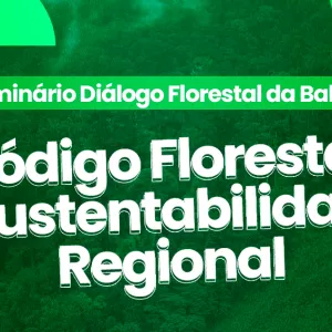 Pautado pela COP30, Governo Baiano realiza seminário sobre Código Florestal e sustentabilidade