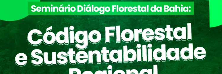 Pautado pela COP30, Governo Baiano realiza seminário sobre Código Florestal e sustentabilidade