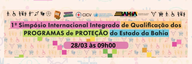 Banner digital do "1º Simpósio Internacional Integrado de Qualificação dos Programas de Proteção do Estado da Bahia". O fundo tem ícones e silhuetas representando acessibilidade, direitos humanos e proteção social. O título do evento é destacado em faixas coloridas (rosa, amarelo, verde e azul). No topo, há logotipos de entidades apoiadas, como o Comitê Internacional da Cruz Vermelha (CICV), Nações Unidas Direitos Humanos, Governo da Bahia e Secretaria de Justiça e Direitos Humanos. Há também Disque 100